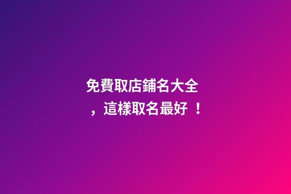 免費取店鋪名大全，這樣取名最好！